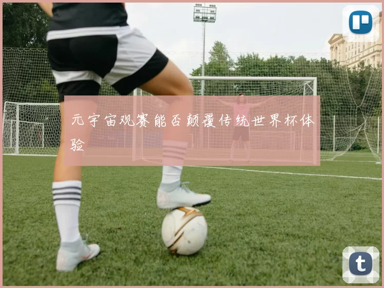 元宇宙观赛能否颠覆传统世界杯体验