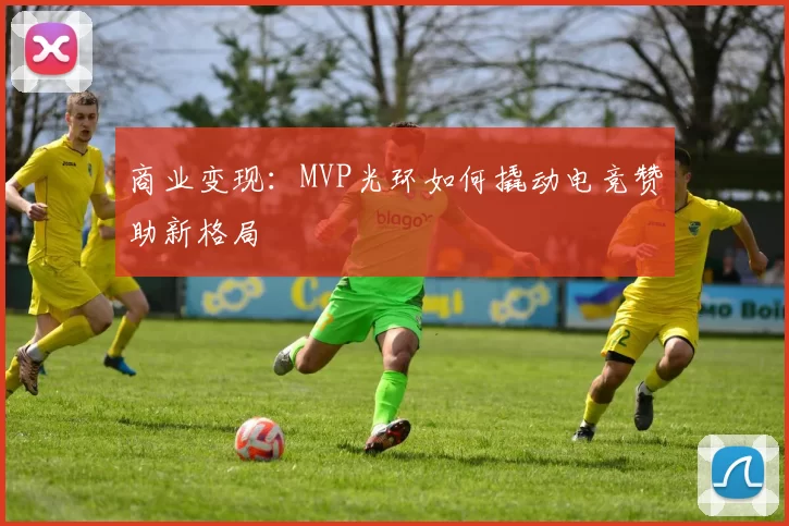 商业变现：MVP光环如何撬动电竞赞助新格局